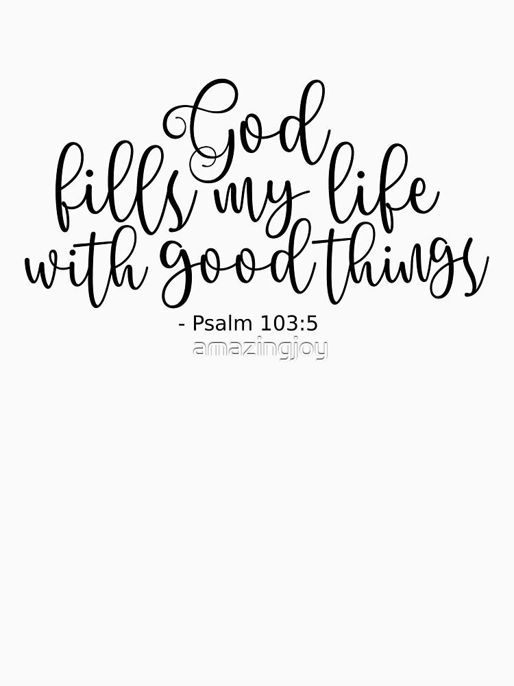 Psalm 103 5 He Fills My Life With Good Things - Black Poster for Sale by  amazingjoy