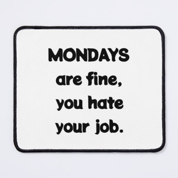 Item preview, Mondays are fine, you hate your job designed and sold by aj4787.
