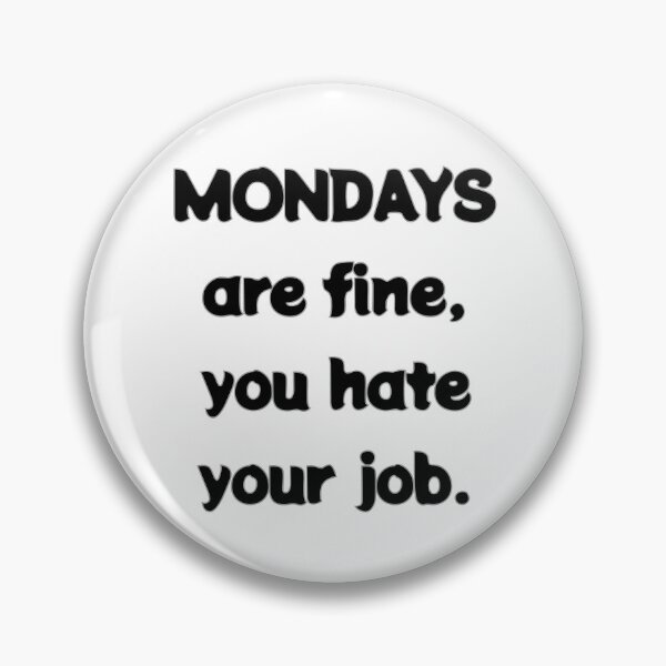 Item preview, Mondays are fine, you hate your job designed and sold by aj4787.