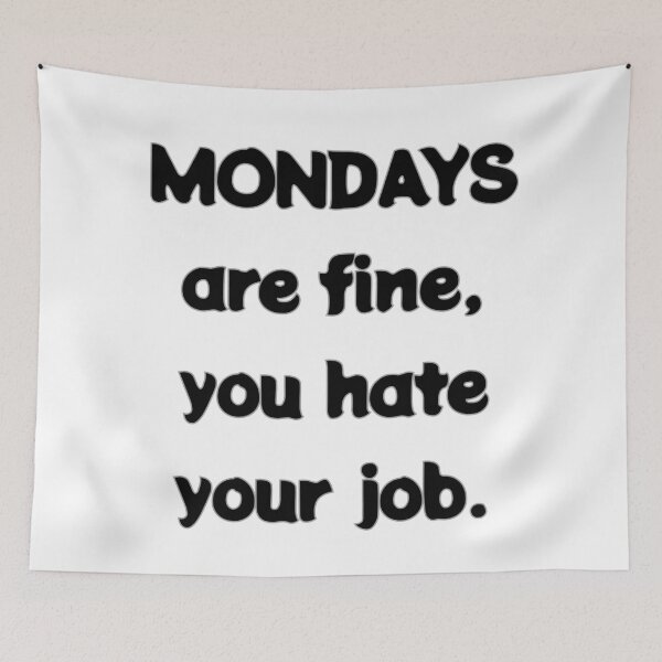 Item preview, Mondays are fine, you hate your job designed and sold by aj4787.