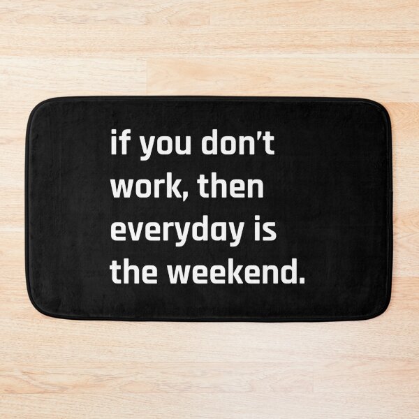 Item preview, if you don’t  work then everyday is  the weekend funny quote, everyday is a weekend when youre retired,  designed and sold by MOONINSPIRATION.
