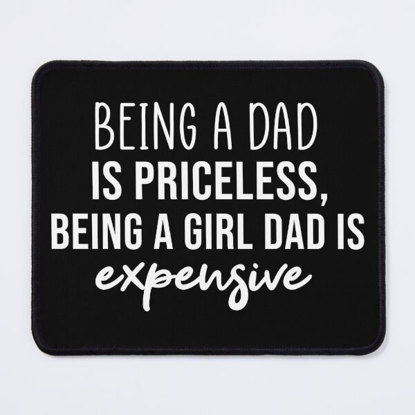 Item preview, Being a Dad is Priceless being a girl dad is expensive designed and sold by Mer Yem.