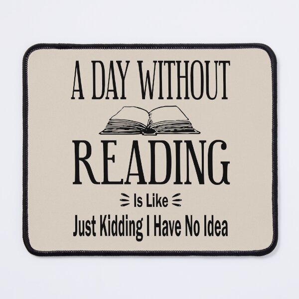 Item preview, A Day Without Reading Is Like Just Kidding I Have No Idea | Funny Reading Saying designed and sold by be-great.