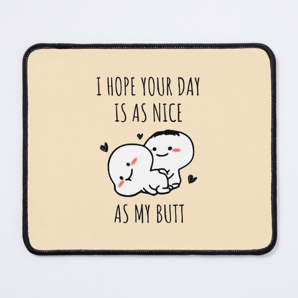 Item preview, I Hope Your Day Is As Nice As My Butt designed and sold by KMIKBAL7.