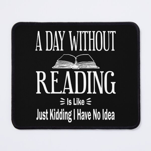 Item preview, A Day Without Reading Is Like Just Kidding I Have No Idea | Funny Reading Saying designed and sold by be-great.