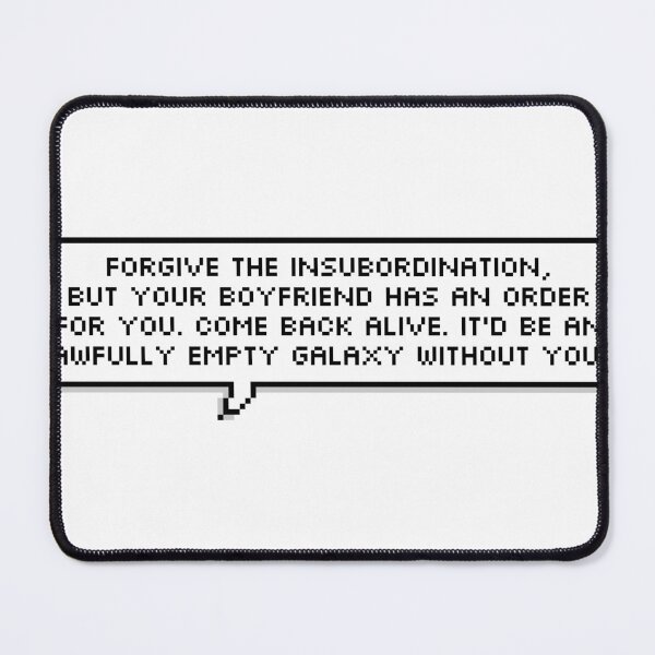 Item preview, Forgive the insubordination, but your boyfriend has an order for you. Come back alive. It'd be an awfully empty galaxy without you - Mass Effect designed and sold by wordsonwords.