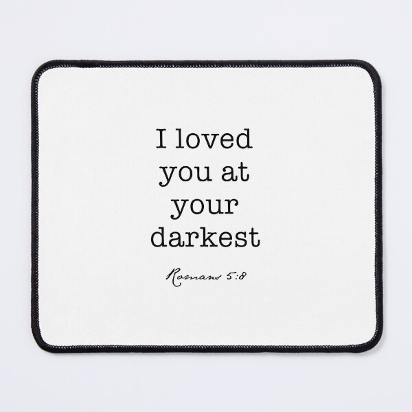 Item preview, I Loved You at Your Darkest, Romans 5:8 designed and sold by corbrand.
