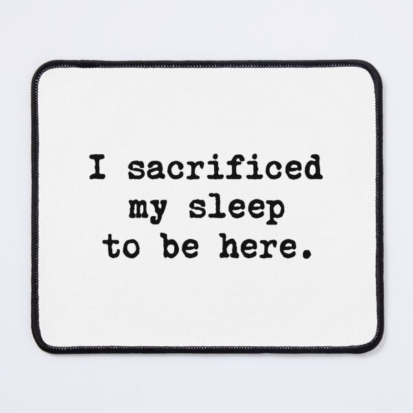 Item preview, I Sacrificed My Sleep To Be Here designed and sold by allysmar.