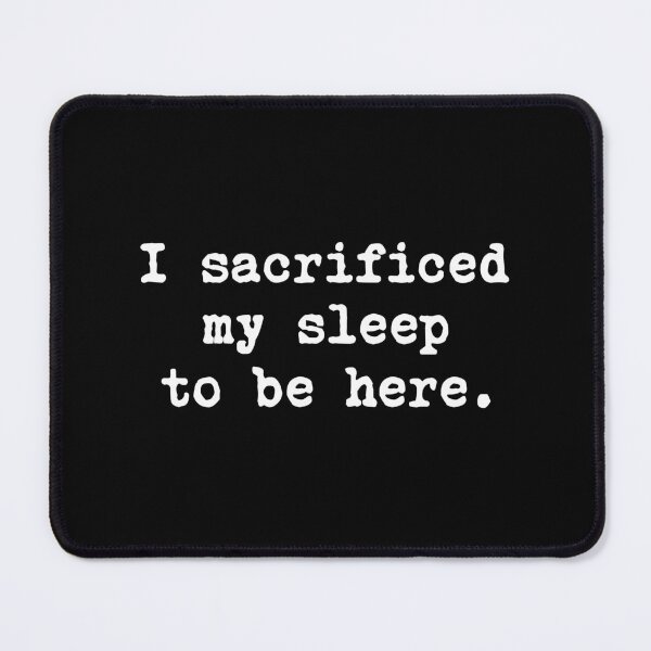 Item preview, I Sacrificed My Sleep To Be Here designed and sold by allysmar.