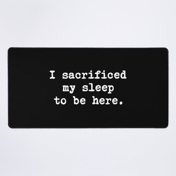 Item preview, I Sacrificed My Sleep To Be Here designed and sold by allysmar.