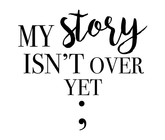 semi colon my story isnt over yet