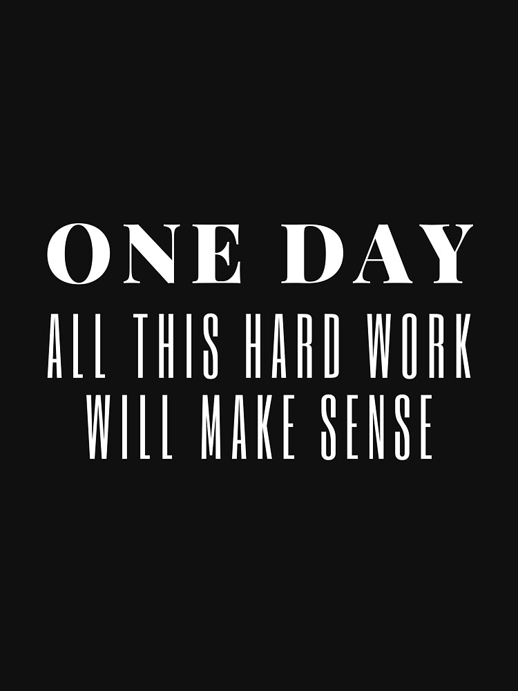 One day all this hard work will make sense, motivation, success, life quote by curatedlife
