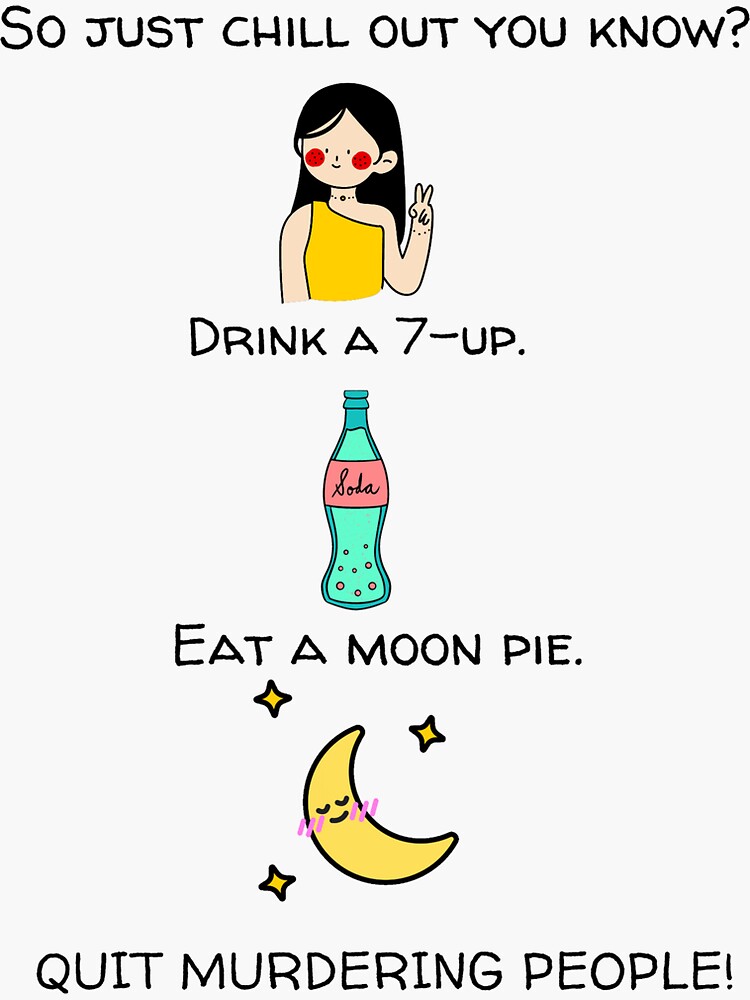 so-just-chill-out-you-know-drink-a-7-up-eat-a-moon-pie-quit