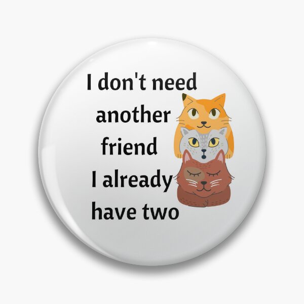Item preview, I don't need another friend I already have two Introvert design for cat lovers designed and sold by Brutebabby.