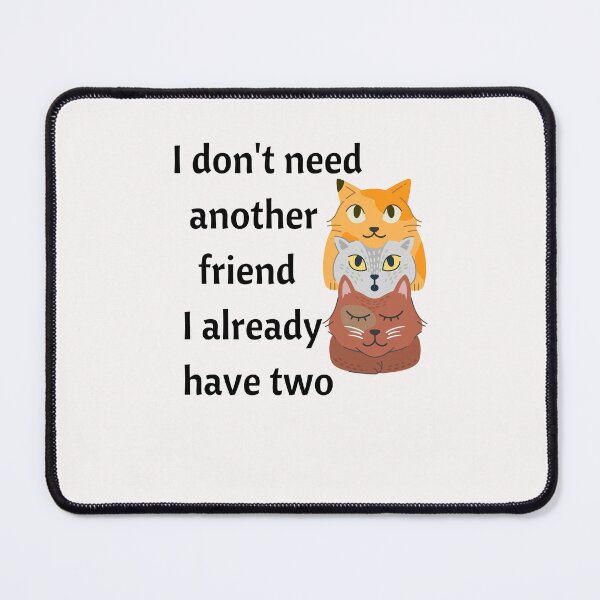 Item preview, I don't need another friend I already have two Introvert design for cat lovers designed and sold by Brutebabby.