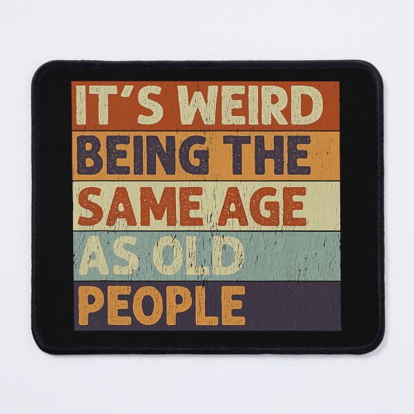Item preview, It's Weird Being The Same Age As Old People Retro designed and sold by PrincessBrogan.