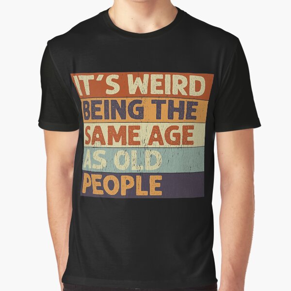 Item preview, It's Weird Being The Same Age As Old People Retro designed and sold by PrincessBrogan.