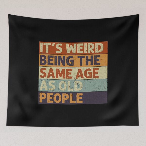 Item preview, It's Weird Being The Same Age As Old People Retro designed and sold by PrincessBrogan.