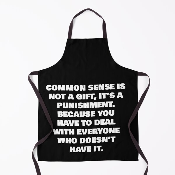 Item preview, COMMON SENSE IS NOT A GIFT, IT’S A PUNISHMENT. BECAUSE YOU HAVE TO DEAL WITH EVERYONE WHO DOESN’T HAVE IT. designed and sold by Sarcastic Joe.