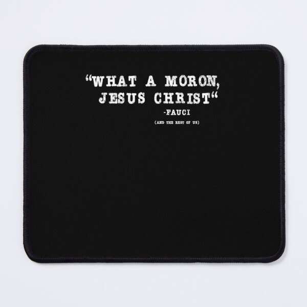 Item preview, What a moron Jesus Christ Dr. Fauci Classic designed and sold by MarnetteMMorgan.