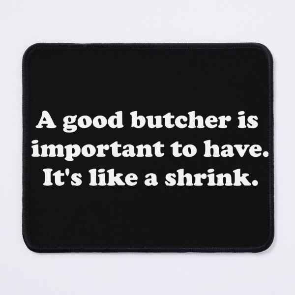 Item preview, A Good Butcher Is Important to have. It's like a shrink. designed and sold by ProtonProject.