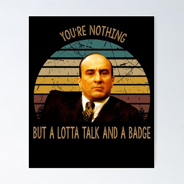 You're nothing but a lotta talk and a badge poster