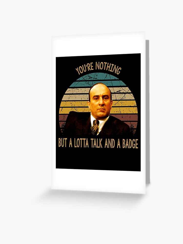 You're nothing but a lotta talk and a badge poster | Greeting Card