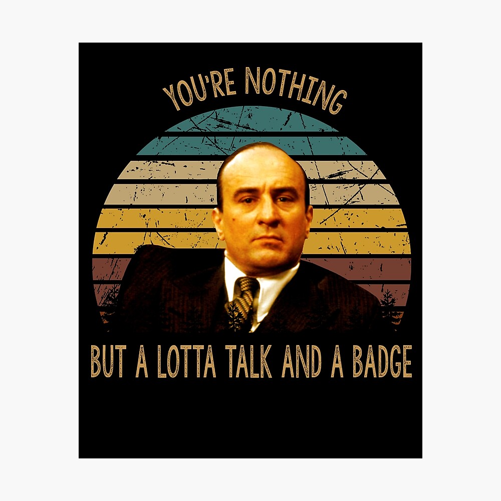 You're nothing but a lotta talk and a badge poster