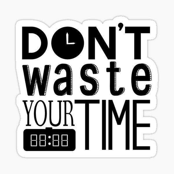 don-t-waste-your-time-quote-sticker-for-sale-by-dahyinspiration