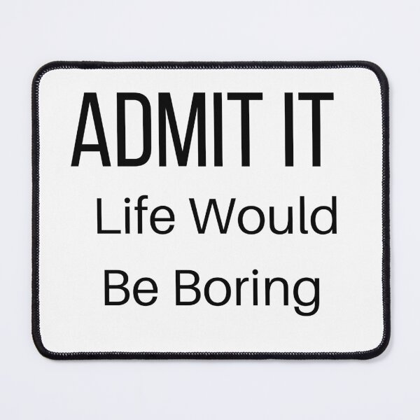 Item preview, Admit It Life Would Be Boring designed and sold by Snorg  Tees ⭐⭐⭐⭐⭐.