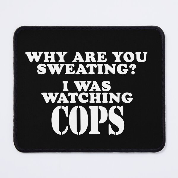 Item preview, Why Are You Sweating? I Was Watching Cops designed and sold by barrelroll909.