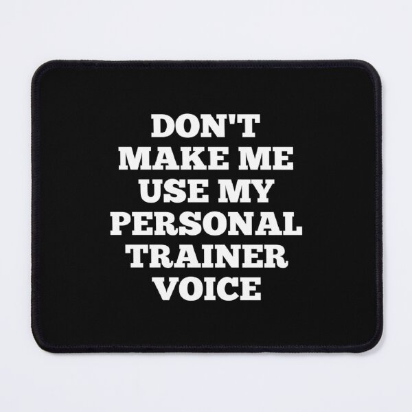 Item preview, Don't make me use my personal trainer voice designed and sold by Ripoubsb.