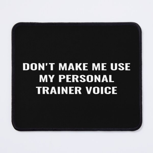 Item preview, Don't make me use my personal trainer voice designed and sold by Ripoubsb.