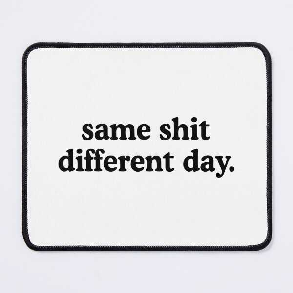 Item preview, Same Shit Different Day designed and sold by allysmar.