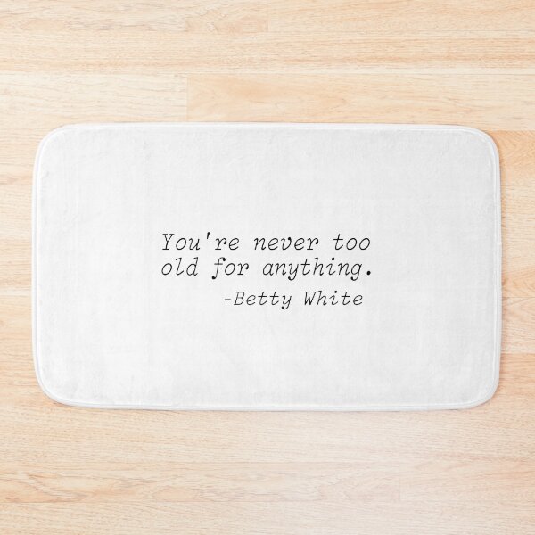 Item preview, Betty White Quotes, You're never too old for anything designed and sold by lfinkbeiner12.
