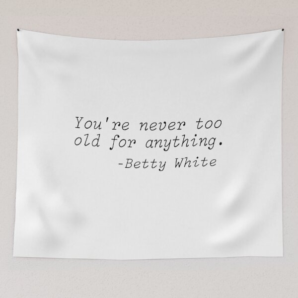 Item preview, Betty White Quotes, You're never too old for anything designed and sold by lfinkbeiner12.