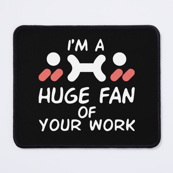 Item preview, I'm A Huge Fan Of Your Work designed and sold by Life Shop.