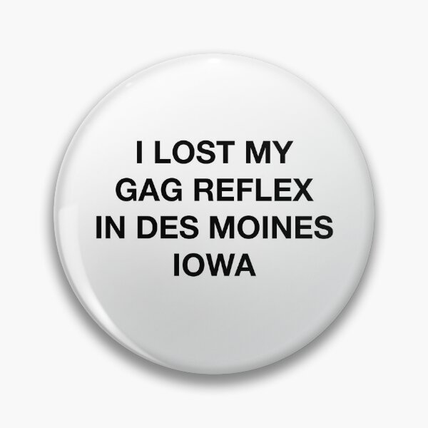 Item preview, I LOST MY GAG REFLEX IN DES MOINES IOWA designed and sold by SprayandPray69.