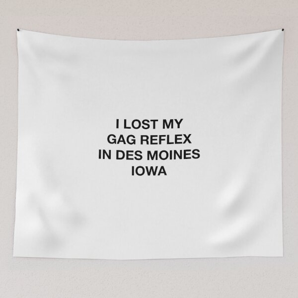 Item preview, I LOST MY GAG REFLEX IN DES MOINES IOWA designed and sold by SprayandPray69.