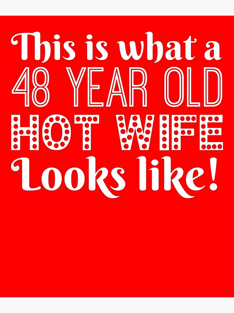 48 Year Old Hot Wife Looks Like Poster By Alwaysawesome Redbubble 5295