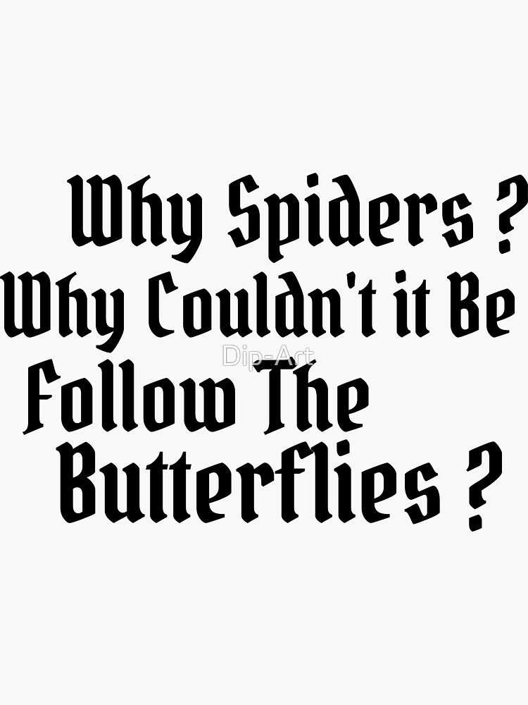"Why Spiders Why Couldn't It Be Follow The Butterflies" Sticker for