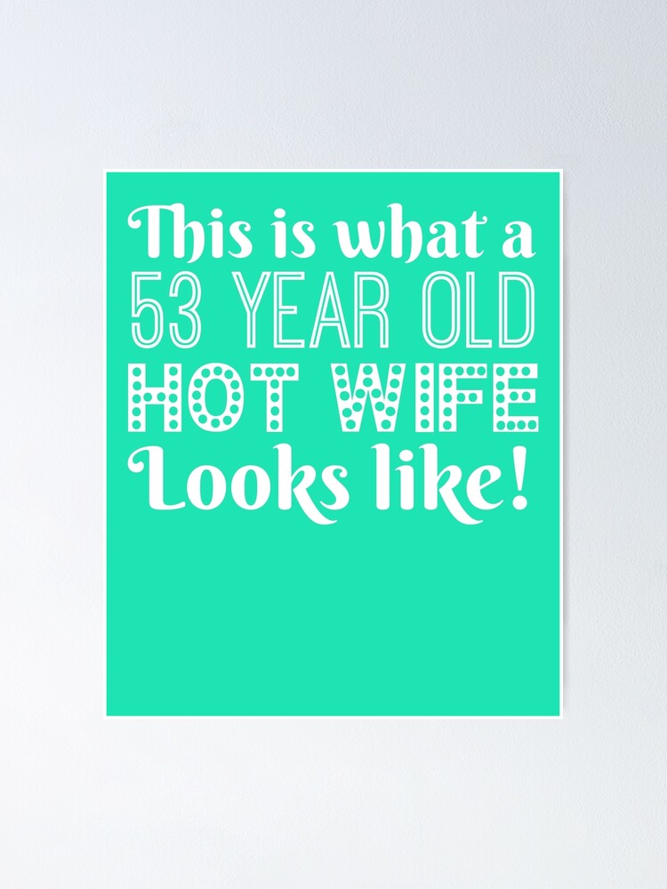 53 Year Old Hot Wife Looks Like Poster For Sale By Alwaysawesome Redbubble