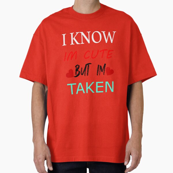 I Know Im Cute But Im Taken Oversized T-Shirt