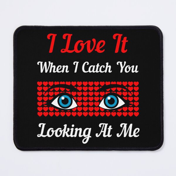 Item preview, I Love It When I Catch You Looking At Me Valentine's Day Gift designed and sold by AnnPrecious.