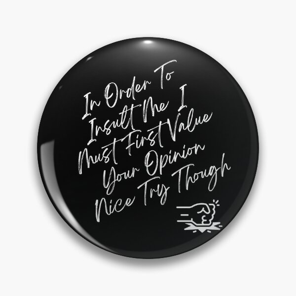 Item preview, In Order To Insult Me I Must First Value Your Opinion Nice Try Though designed and sold by jee-jee2151.