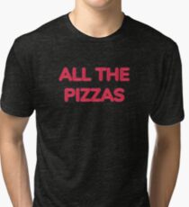 All The Pizzas | Who Doesn't Love Pizza? Tri-blend T-Shirt
