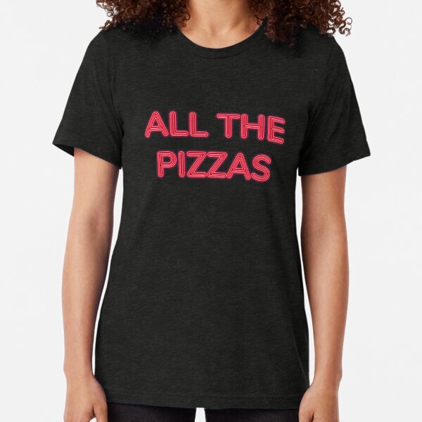 All The Pizzas | Who Doesn't Love Pizza? Tri-blend T-Shirt