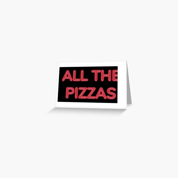 All The Pizzas | Who Doesn't Love Pizza? Greeting Card