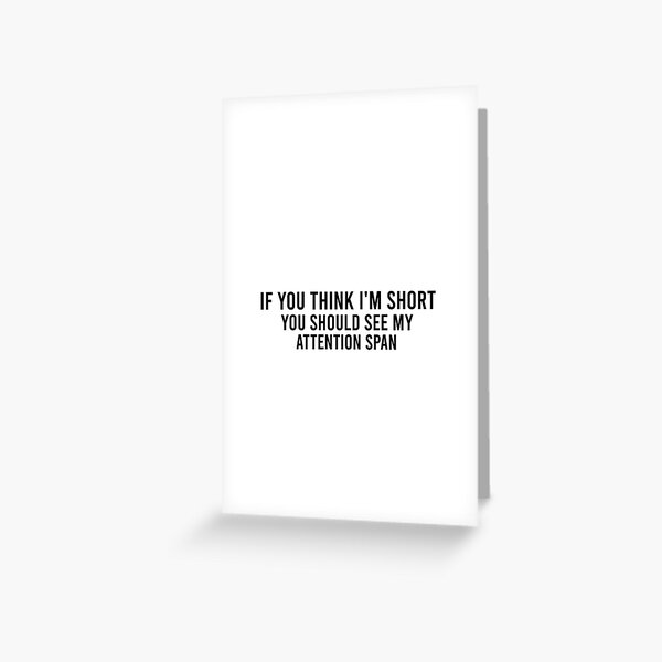 If you think I'm short you should see my attention span, short people anniversary shirt Greeting Card