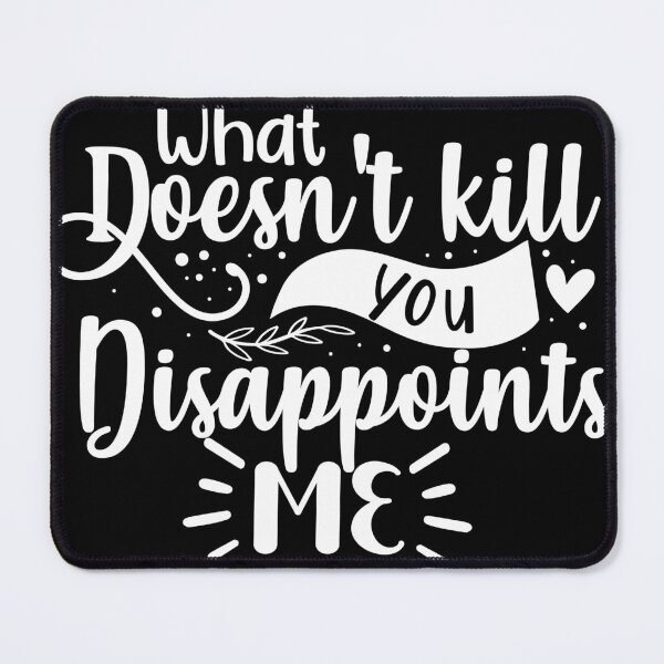 Item preview, What doesn't kill you disappoints me designed and sold by pnkpopcorn.